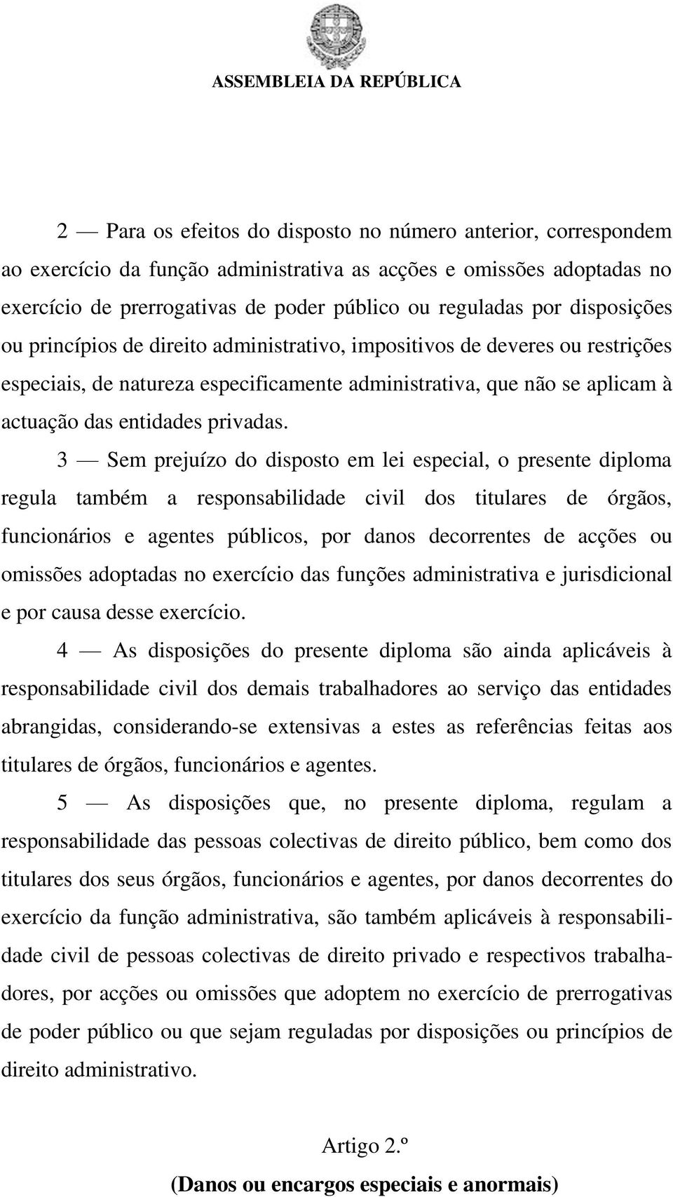 3 Sem prejuízo do disposto em lei especial, o presente diploma regula também a responsabilidade civil dos titulares de órgãos, funcionários e agentes públicos, por danos decorrentes de acções ou