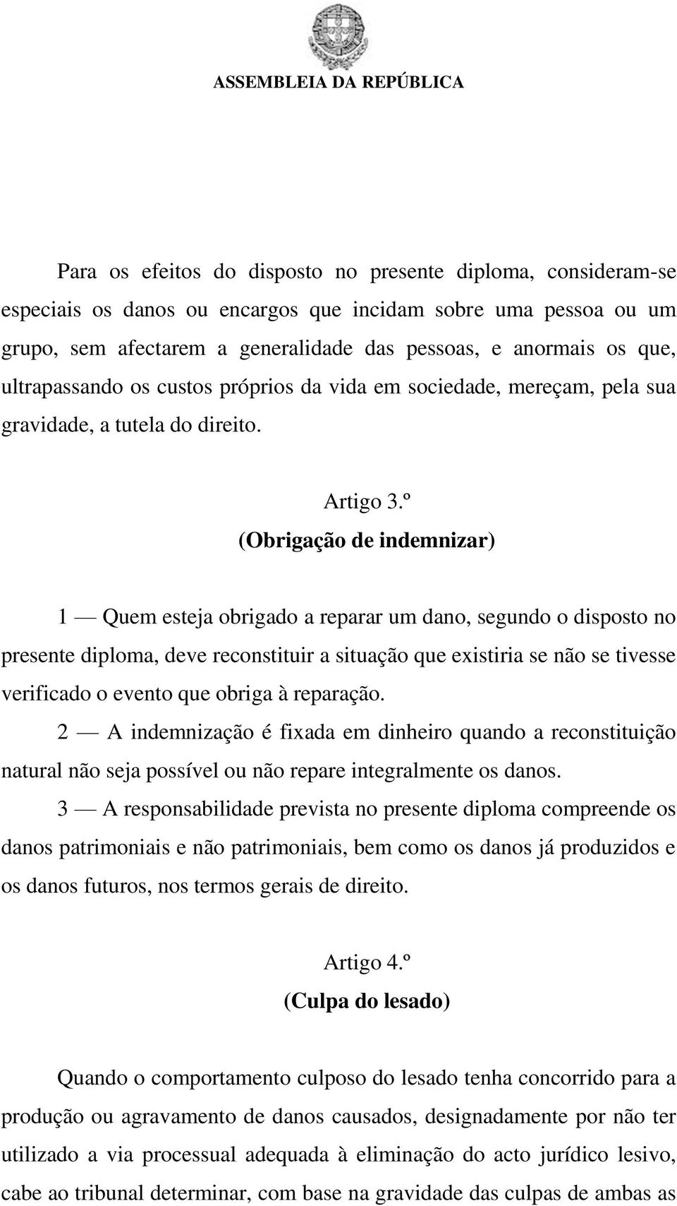 º (Obrigação de indemnizar) 1 Quem esteja obrigado a reparar um dano, segundo o disposto no presente diploma, deve reconstituir a situação que existiria se não se tivesse verificado o evento que