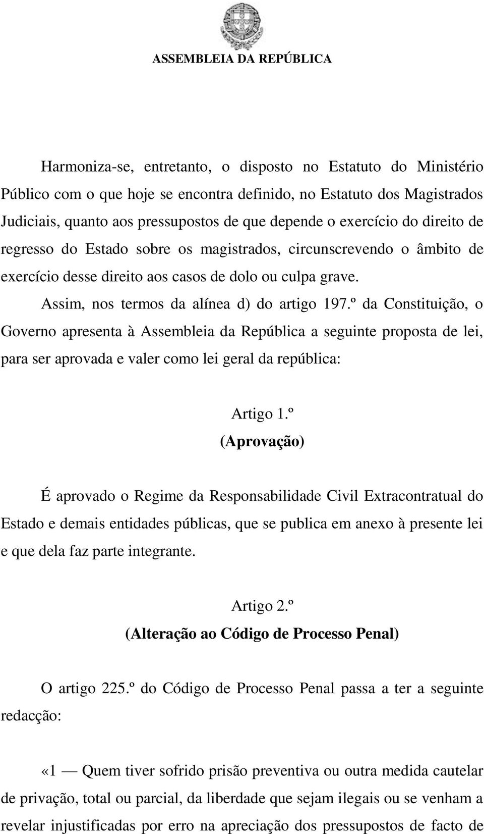 º da Constituição, o Governo apresenta à Assembleia da República a seguinte proposta de lei, para ser aprovada e valer como lei geral da república: Artigo 1.