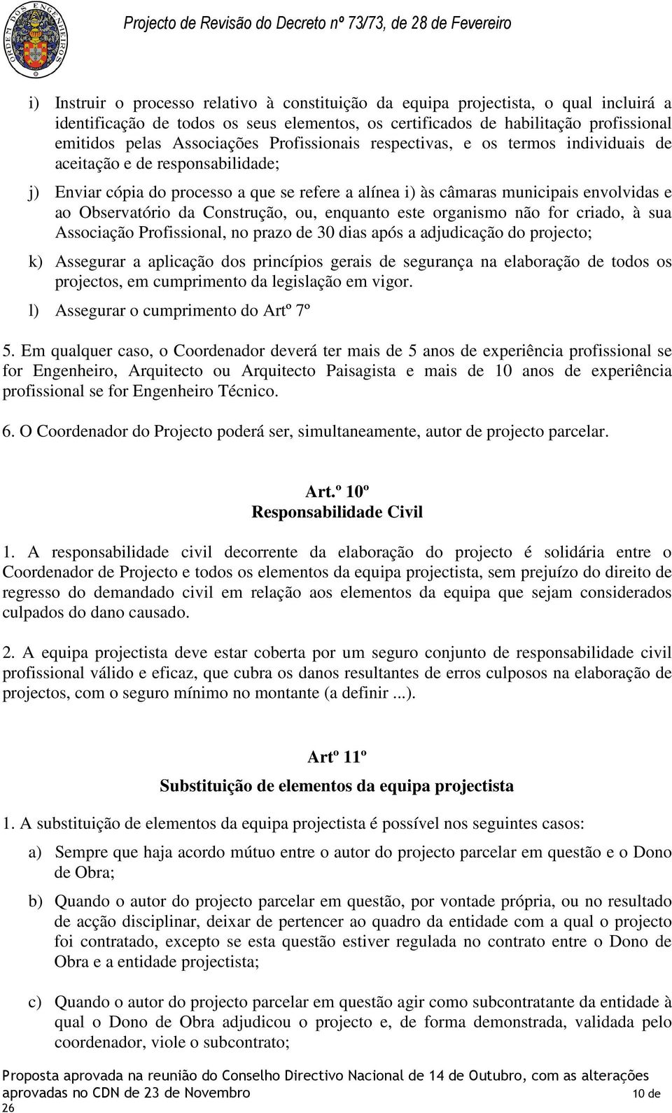 Observatório da Construção, ou, enquanto este organismo não for criado, à sua Associação Profissional, no prazo de 30 dias após a adjudicação do projecto; k) Assegurar a aplicação dos princípios