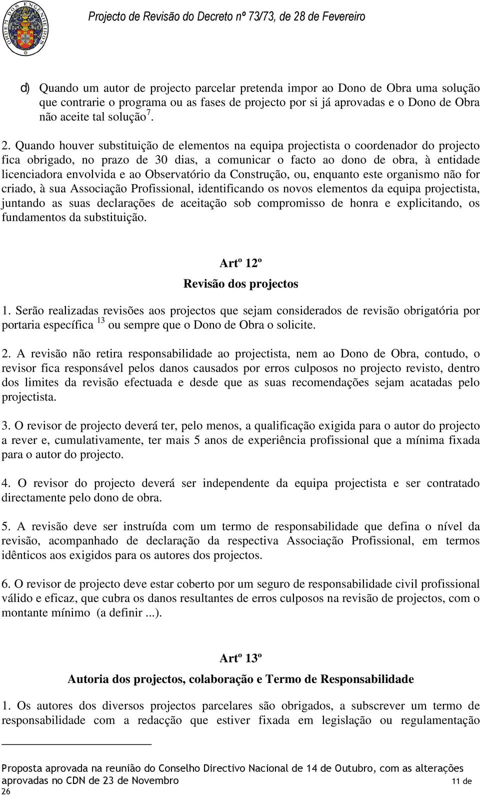 Observatório da Construção, ou, enquanto este organismo não for criado, à sua Associação Profissional, identificando os novos elementos da equipa projectista, juntando as suas declarações de