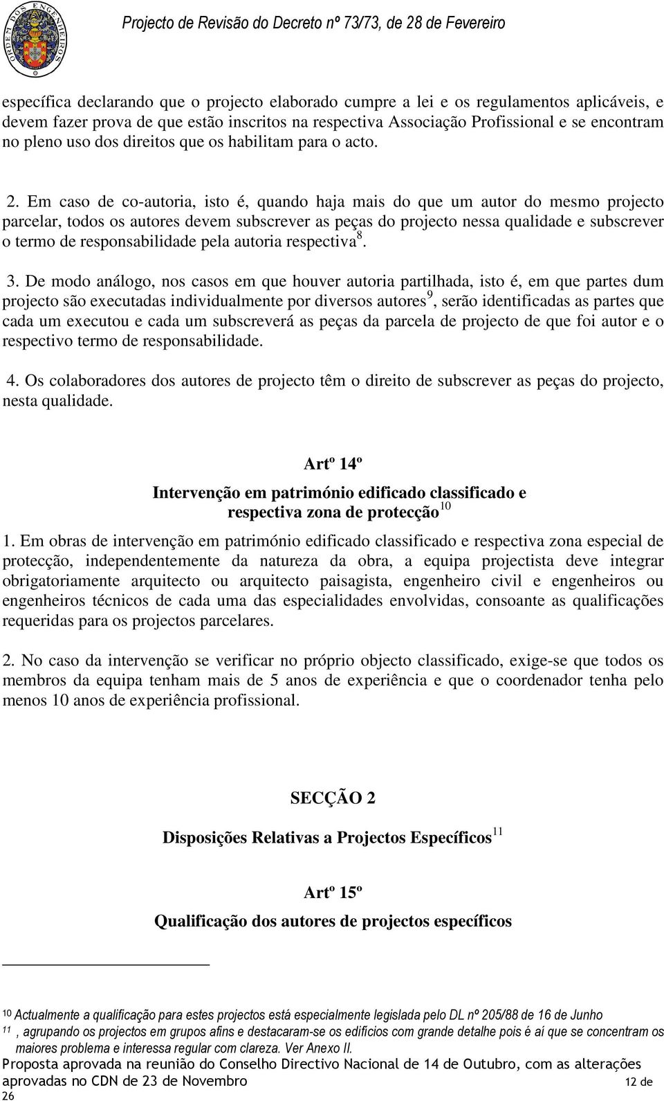 Em caso de co-autoria, isto é, quando haja mais do que um autor do mesmo projecto parcelar, todos os autores devem subscrever as peças do projecto nessa qualidade e subscrever o termo de