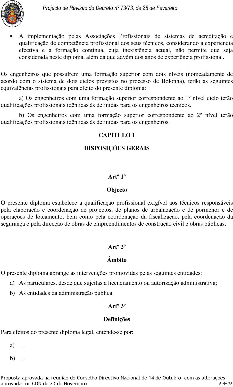 Os engenheiros que possuírem uma formação superior com dois níveis (nomeadamente de acordo com o sistema de dois ciclos previstos no processo de Bolonha), terão as seguintes equivalências