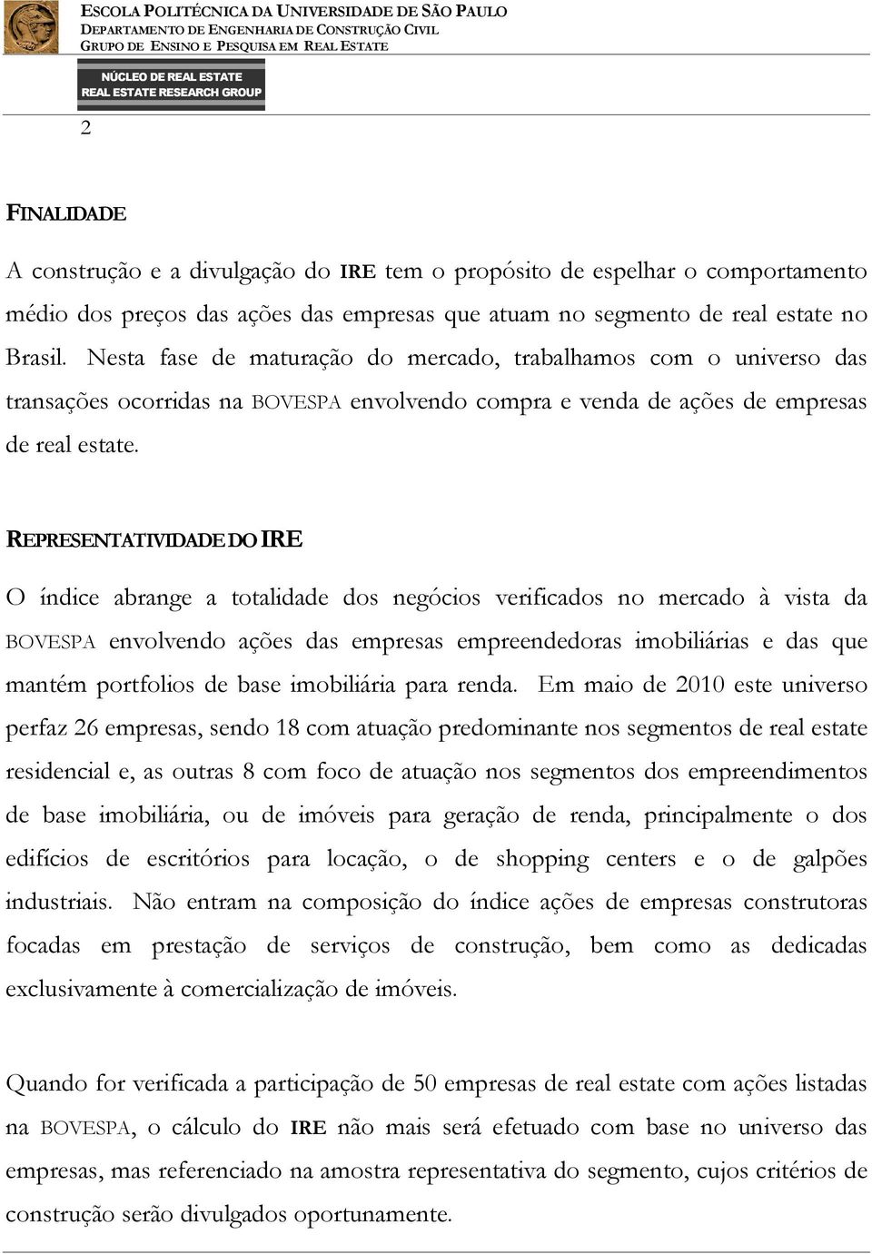 REPRESENTATIVIDADE DO IRE O ídice abrage a totalidade dos egócios verificados o mercado à vista da BOVESPA evolvedo ações das empresas empreededoras imobiliárias e das que matém portfolios de base