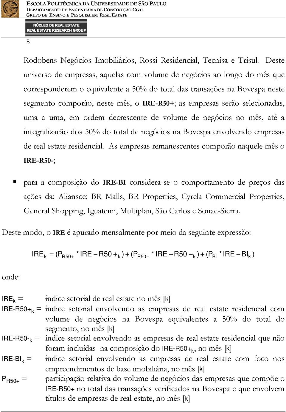 serão selecioadas, uma a uma, em ordem decrescete de volume de egócios o mês, até a itegralização dos 50% do total de egócios a Bovespa evolvedo empresas de real estate residecial.