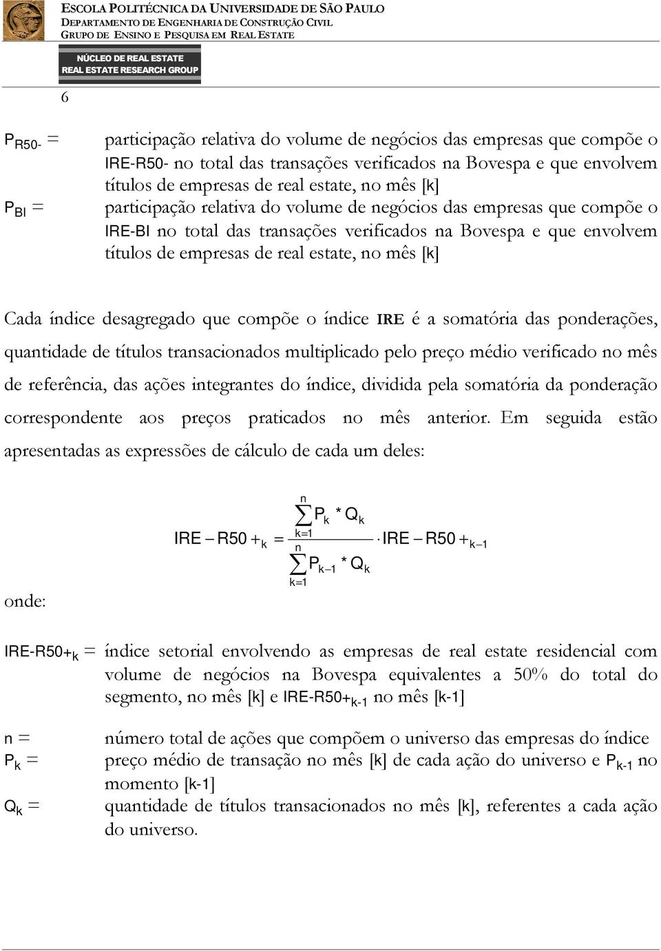 desagregado que compõe o ídice IRE é a somatória das poderações, quatidade de títulos trasacioados multiplicado pelo preço médio verificado o mês de referêcia, das ações itegrates do ídice, dividida