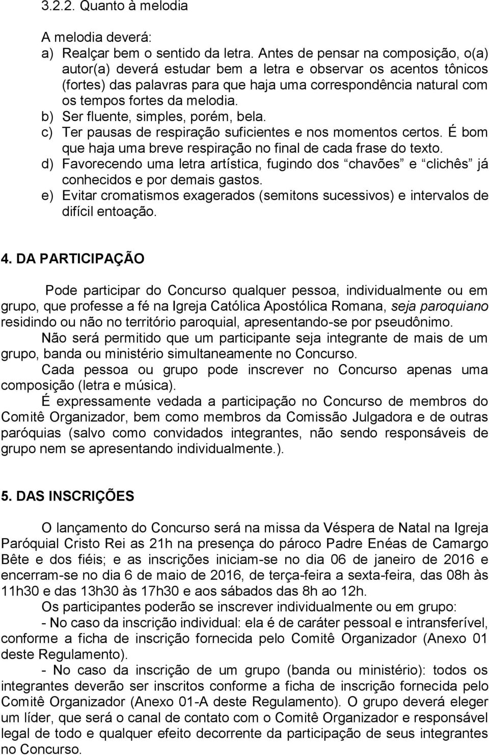 b) Ser fluente, simples, porém, bela. c) Ter pausas de respiração suficientes e nos momentos certos. É bom que haja uma breve respiração no final de cada frase do texto.