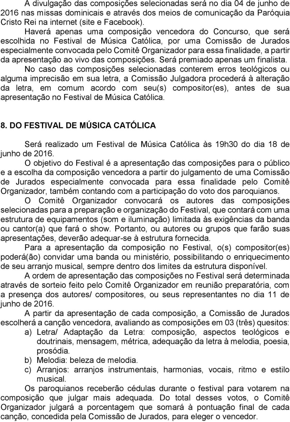 finalidade, a partir da apresentação ao vivo das composições. Será premiado apenas um finalista.