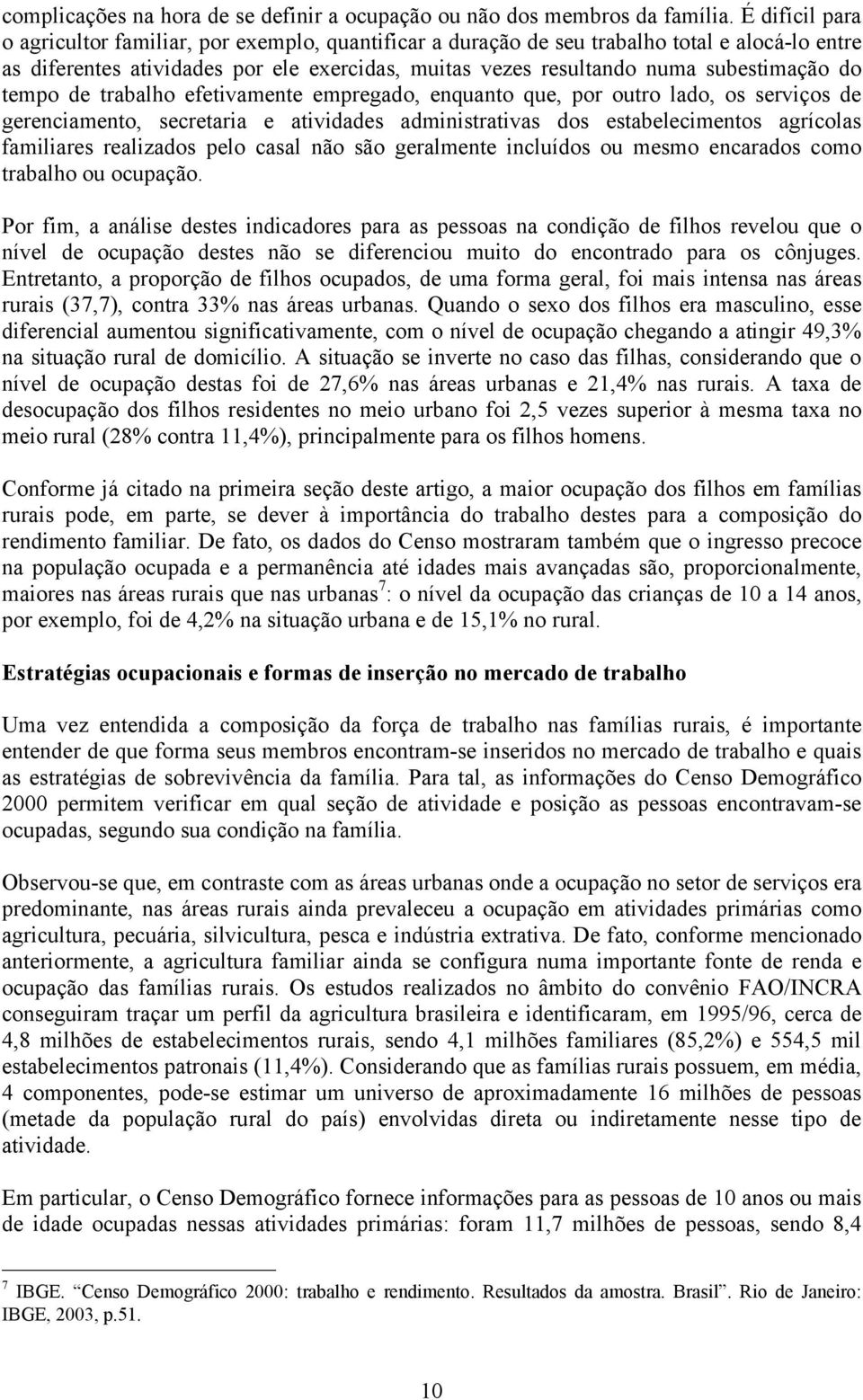 do tempo de trabalho efetivamente empregado, enquanto que, por outro lado, os serviços de gerenciamento, secretaria e atividades administrativas dos estabelecimentos agrícolas familiares realizados