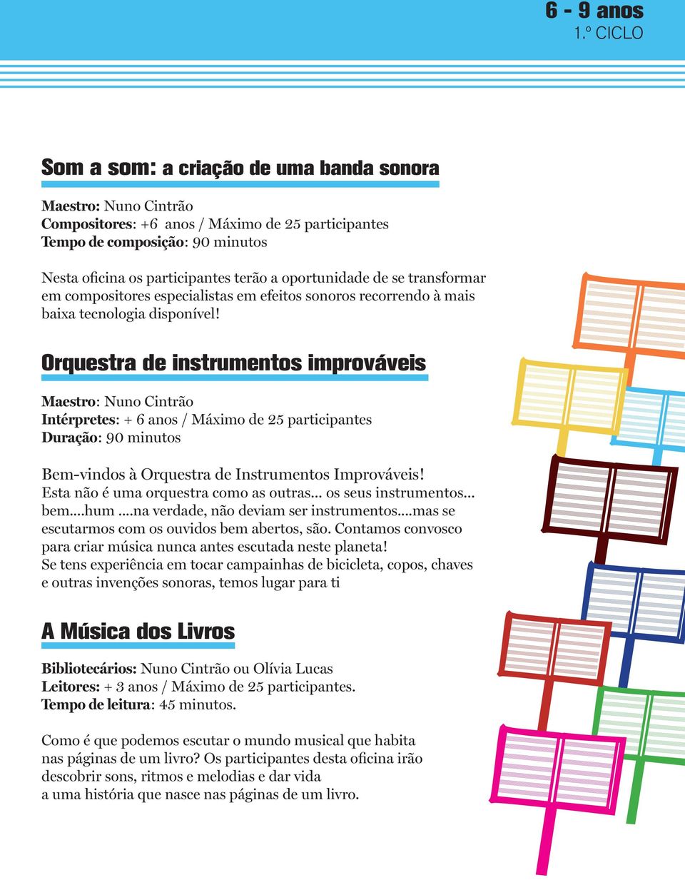 oportunidade de se transformar em compositores especialistas em efeitos sonoros recorrendo à mais baixa tecnologia disponível!