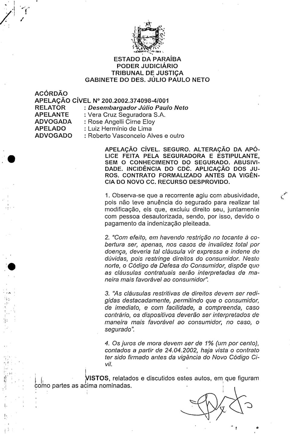 SEGURO. ALTERAÇÃO DA AP(5- LICE FEITA PELA SEGURADORA E ESTIPULANTE SEM O CONHECIMENTO DO SEGURADO. ABUSIVI- DADE. INCIDÊNCIA DO CDè. APLICAÇÃO DOS JU- ROS.