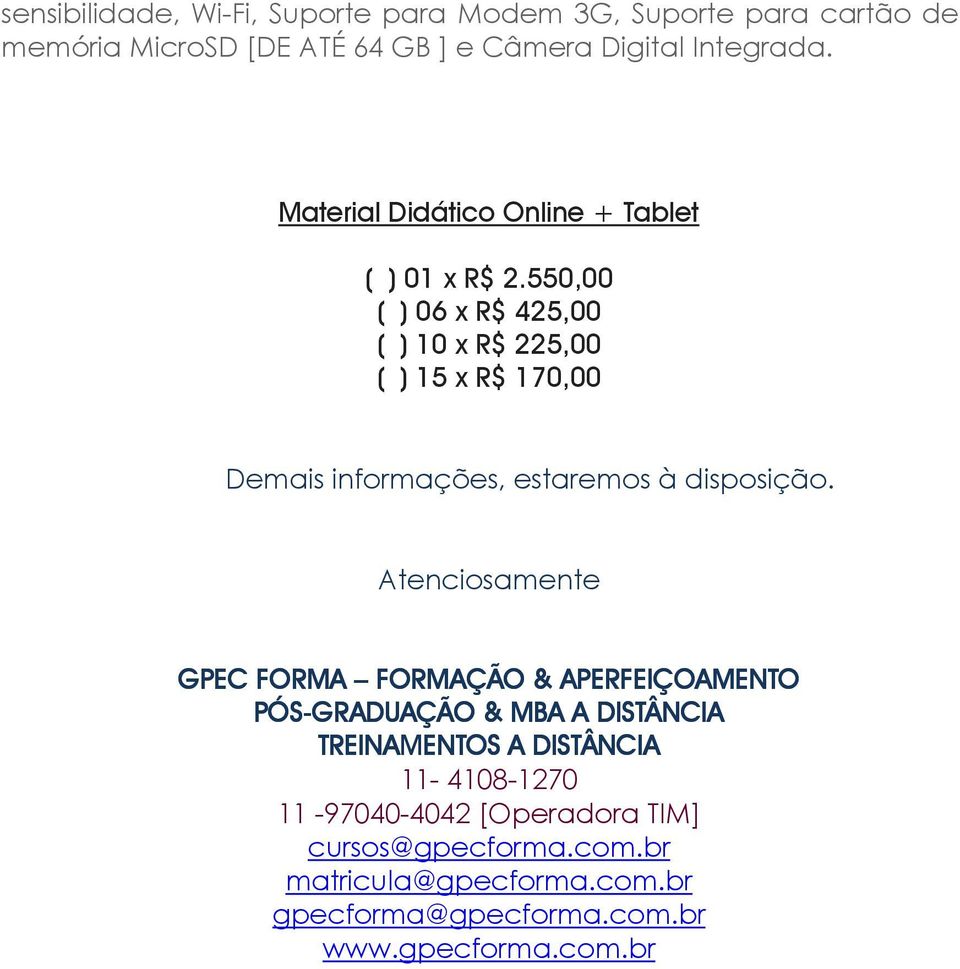 550,00 ( ) 06 x R$ 425,00 ( ) 10 x R$ 225,00 ( ) 15 x R$ 170,00 Demais informações, estaremos à disposição.