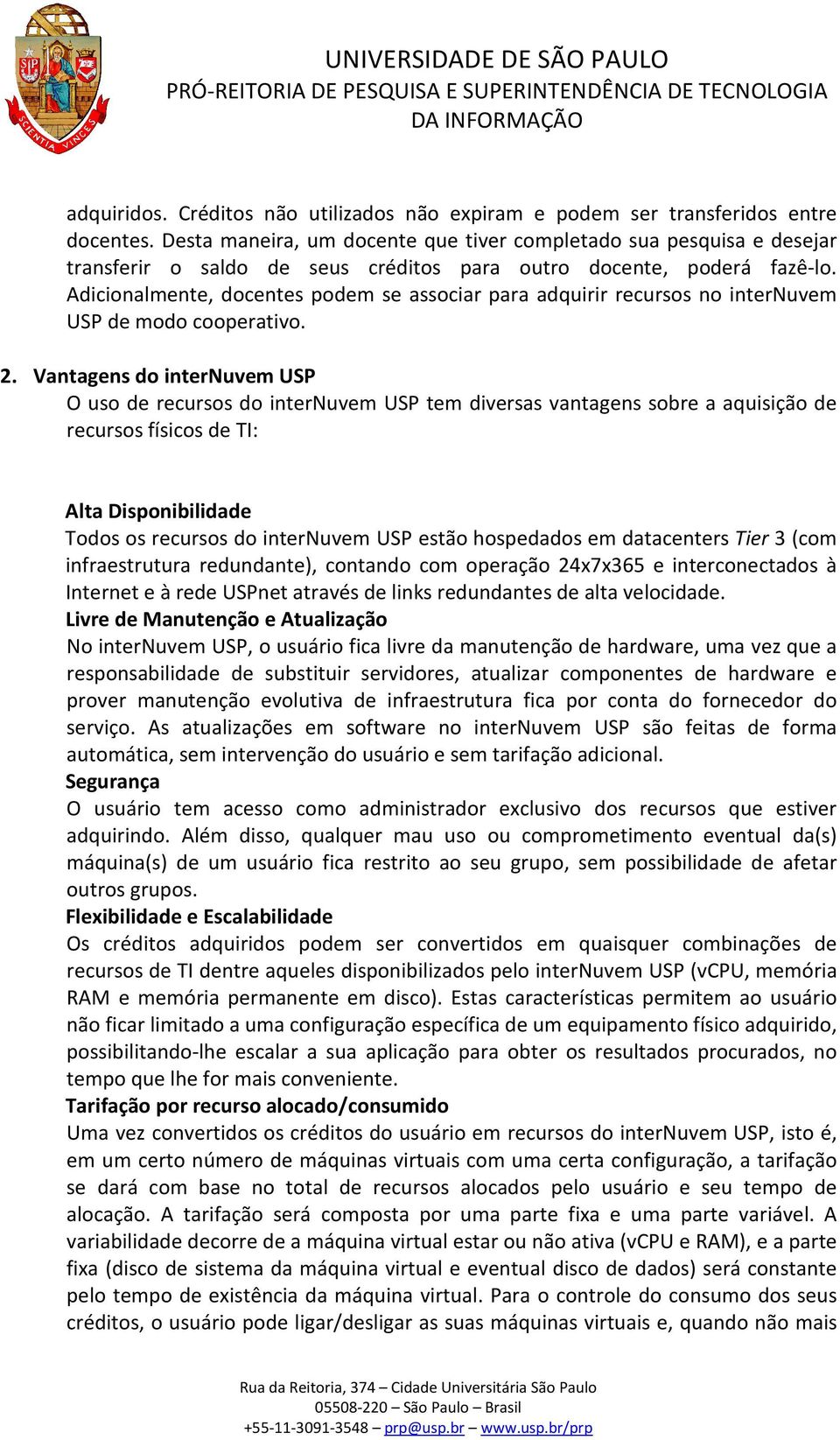 Adicionalmente, docentes podem se associar para adquirir recursos no internuvem USP de modo cooperativo. 2.