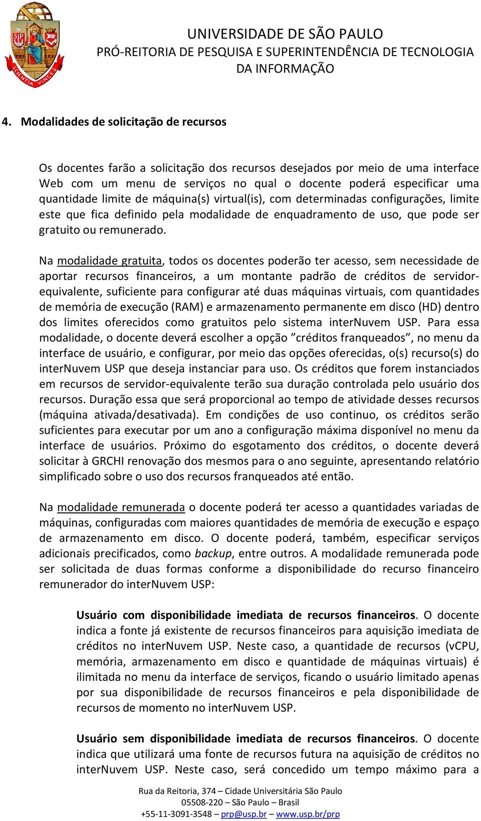 Na modalidade gratuita, todos os docentes poderão ter acesso, sem necessidade de aportar recursos financeiros, a um montante padrão de créditos de servidorequivalente, suficiente para configurar até