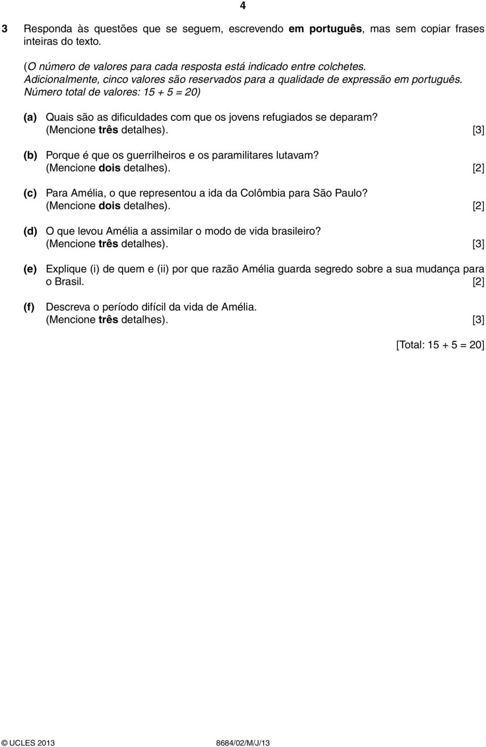 (b) Porque é que os guerrilheiros e os paramilitares lutavam? (Mencione dois detalhes). [2] (c) Para Amélia, o que representou a ida da Colômbia para São Paulo? (Mencione dois detalhes). [2] (d) O que levou Amélia a assimilar o modo de vida brasileiro?