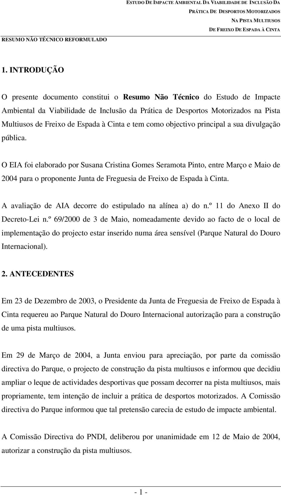 O EIA foi elaborado por Susana Cristina Gomes Seramota Pinto, entre Março e Maio de 2004 para o proponente Junta de Freguesia de Freixo de Espada à Cinta.