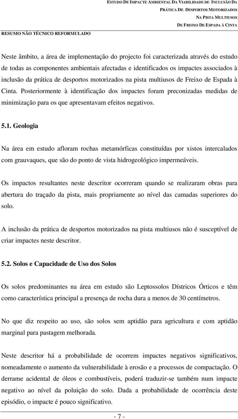 5.1. Geologia Na área em estudo afloram rochas metamórficas constituídas por xistos intercalados com grauvaques, que são do ponto de vista hidrogeológico impermeáveis.