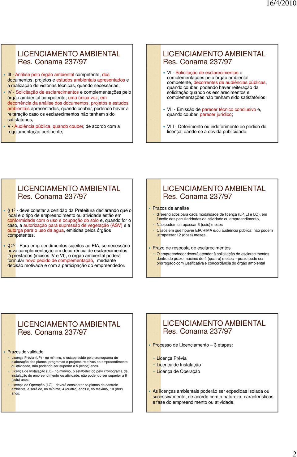 os esclarecimentos não tenham sido satisfatórios; V - Audiência pública, quando couber, de acordo com a regulamentação pertinente; VI - Solicitação de esclarecimentos e complementações pelo órgão