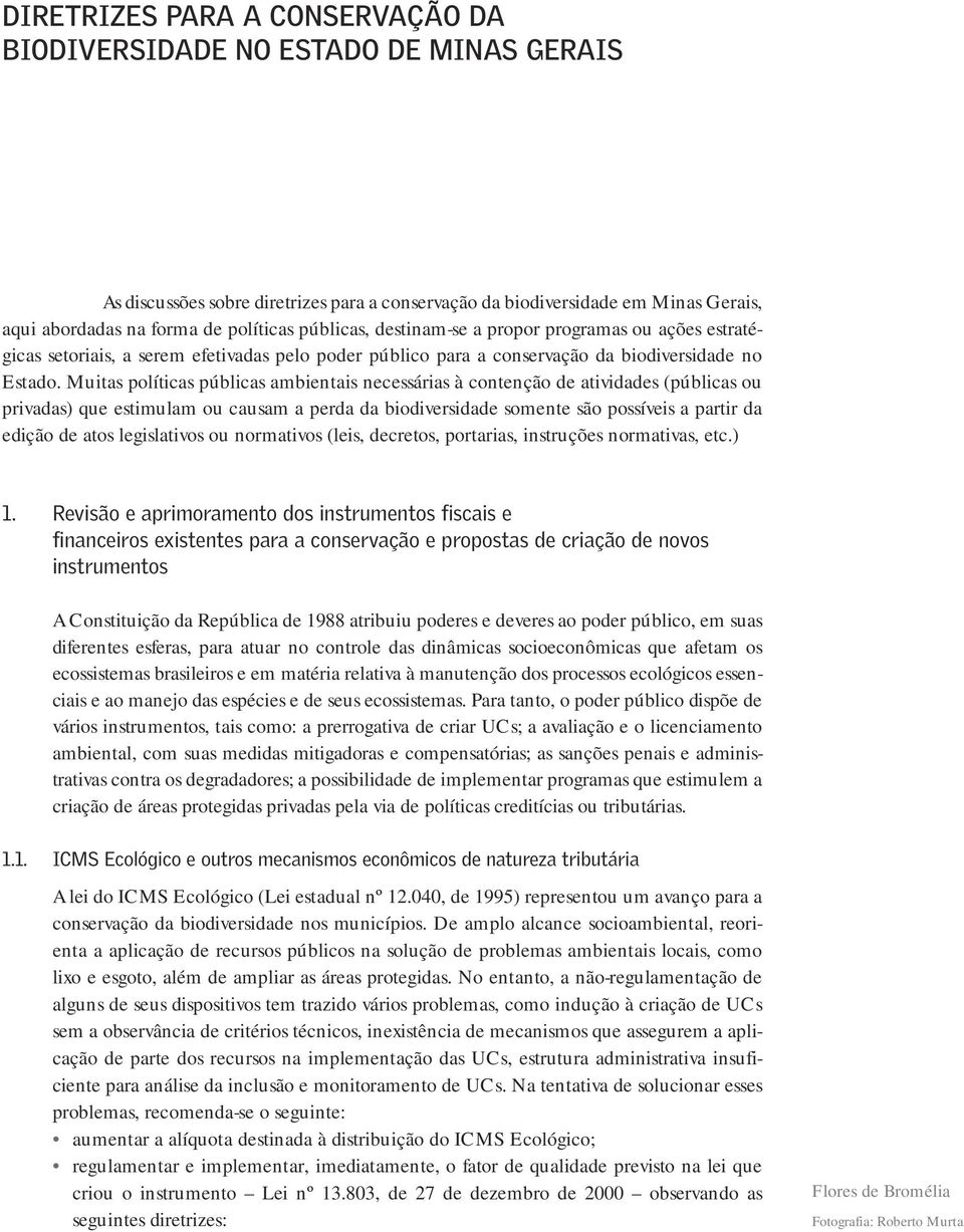 Muitas políticas públicas ambientais necessárias à contenção de atividades (públicas ou privadas) que estimulam ou causam a perda da biodiversidade somente são possíveis a partir da edição de atos