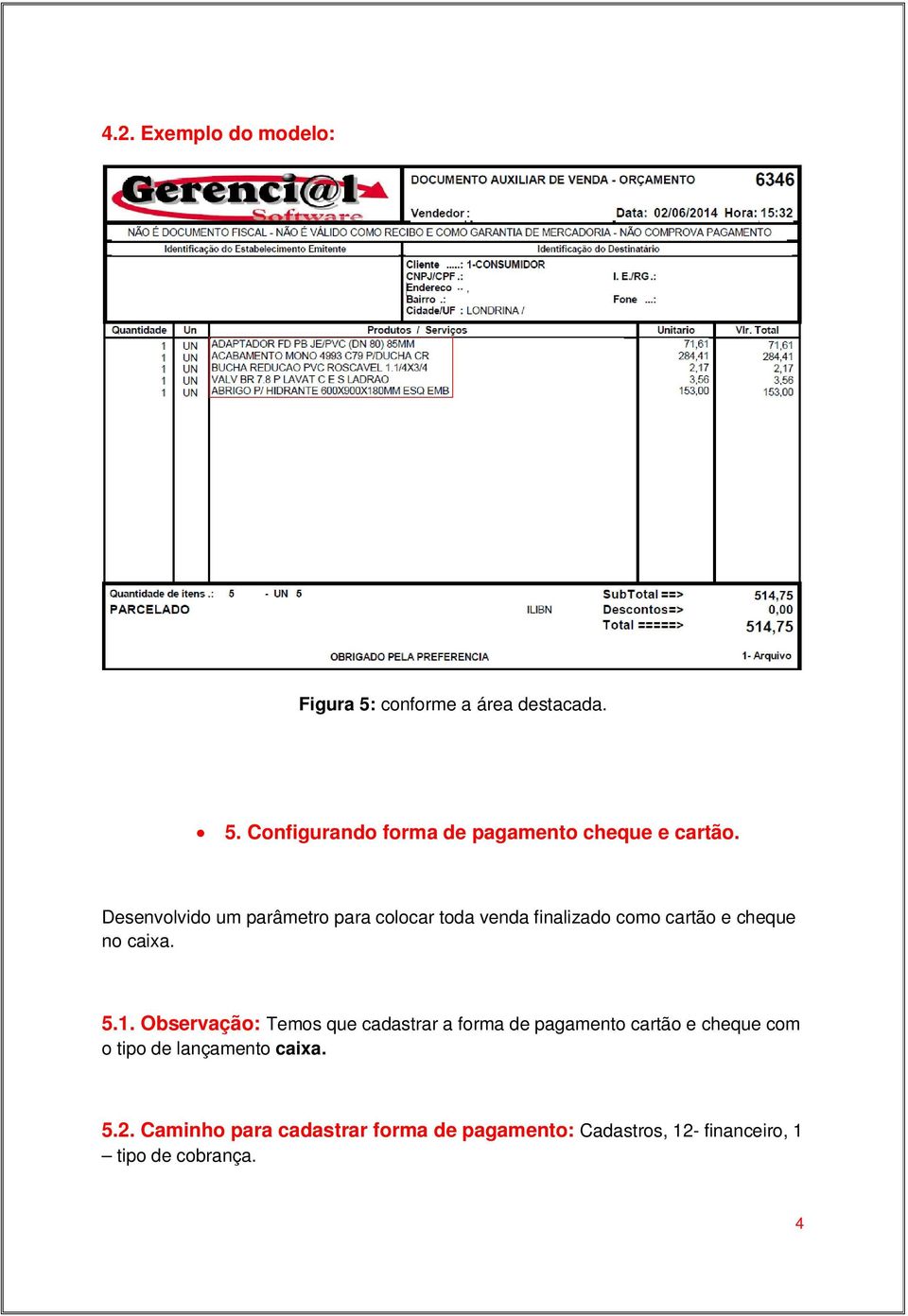 Observação: Temos que cadastrar a forma de pagamento cartão e cheque com o tipo de lançamento caixa.