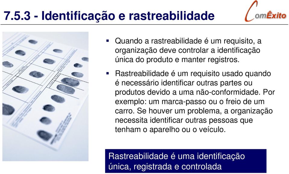 Rastreabilidade é um requisito usado quando é necessário identificar outras partes ou produtos devido a uma não-conformidade.