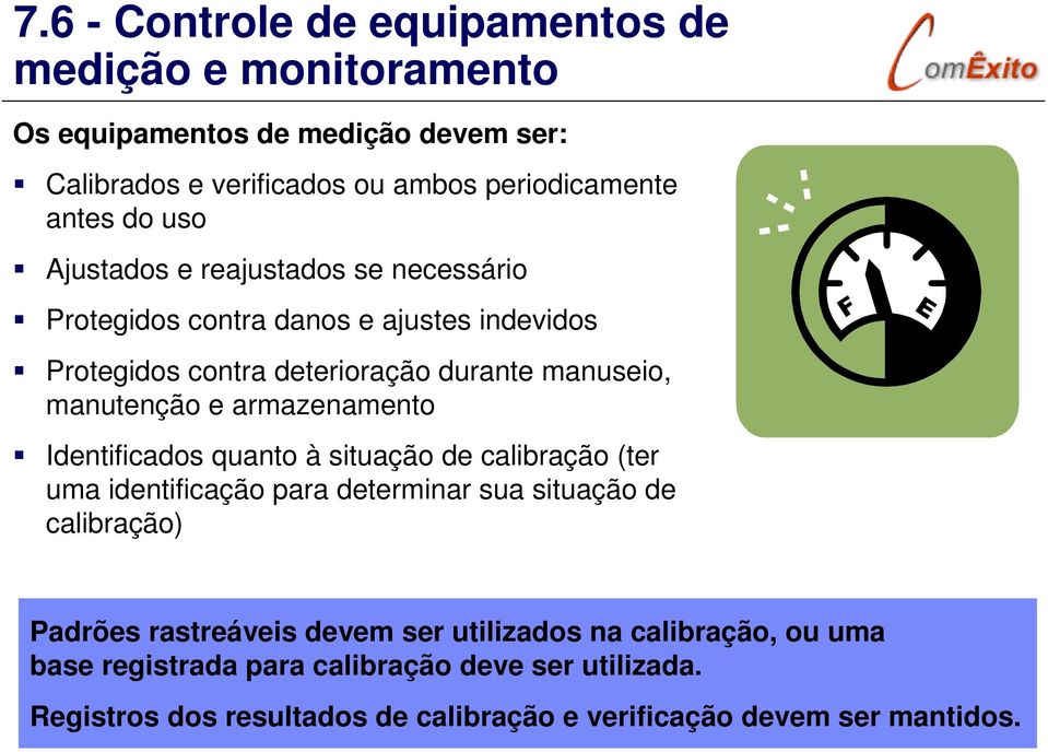 armazenamento Identificados quanto à situação de calibração (ter uma identificação para determinar sua situação de calibração) Padrões rastreáveis devem