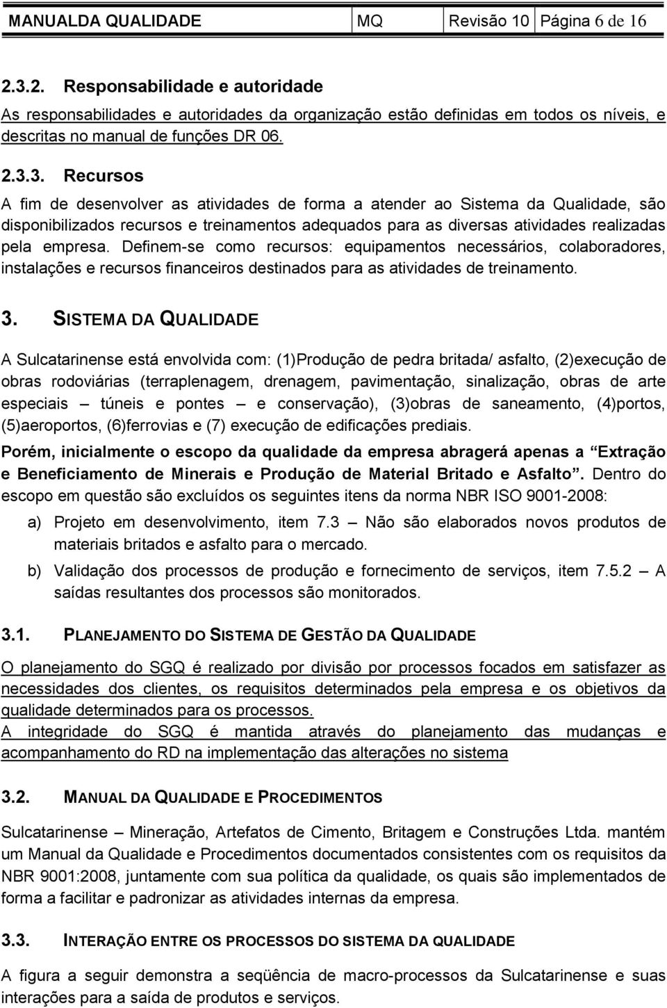 Definem-se como recursos: equipamentos necessários, colaboradores, instalações e recursos financeiros destinados para as atividades de treinamento. 3.