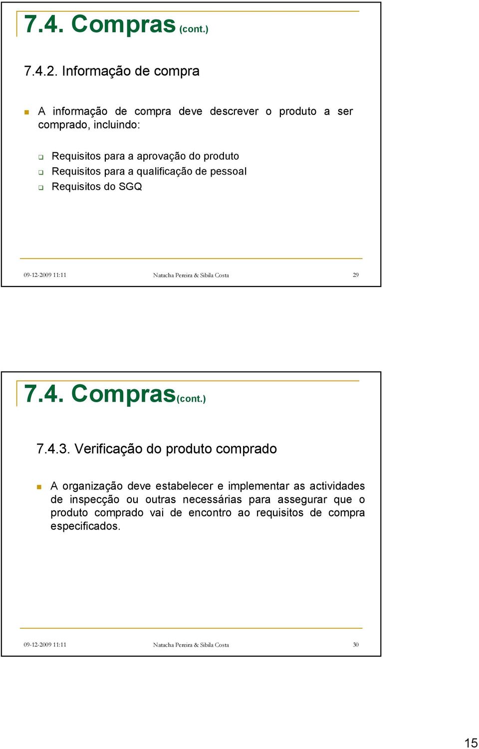Requisitos para a qualificação de pessoal Requisitos do SGQ 09-12-2009 11:11 Natacha Pereira & Sibila Costa 29 7.4. Compras(cont.) 7.4.3.