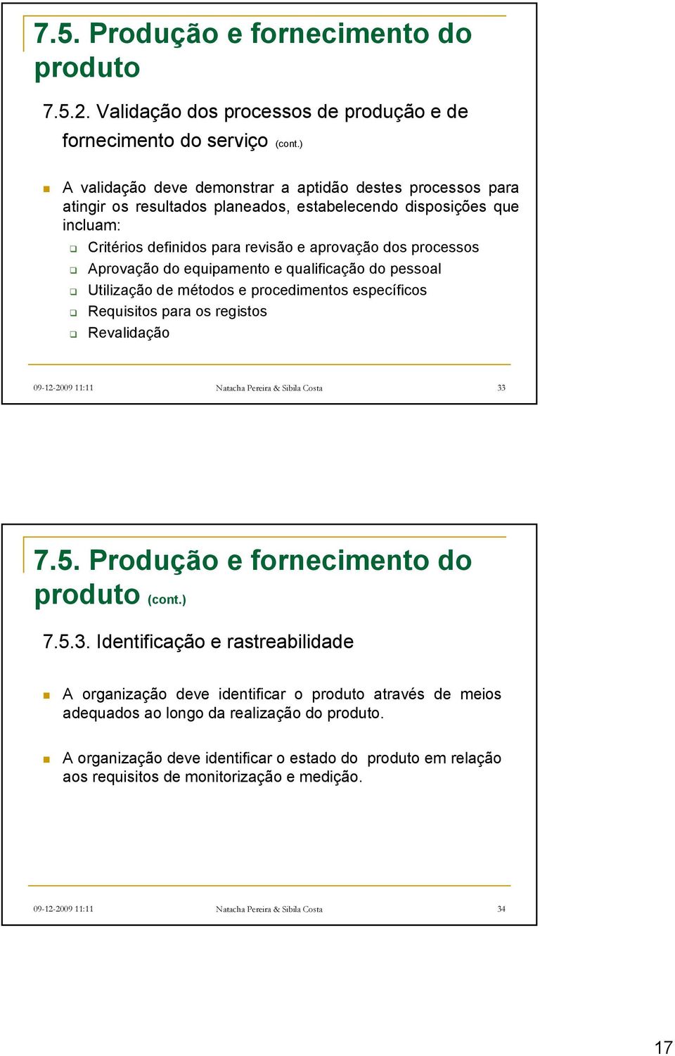 Aprovação do equipamento e qualificação do pessoal Utilização de métodos e procedimentos específicos Requisitos para os registos Revalidação 09-12-2009 11:11 Natacha Pereira & Sibila Costa 33 7.5.