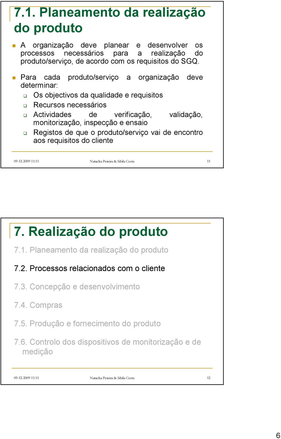 de que o produto/serviço vai de encontro aos requisitos do cliente 09-12-2009 11:11 Natacha Pereira & Sibila Costa 11 7. Realização do produto 7.1. Planeamento da realização do produto 7.2. Processos relacionados com o cliente 7.