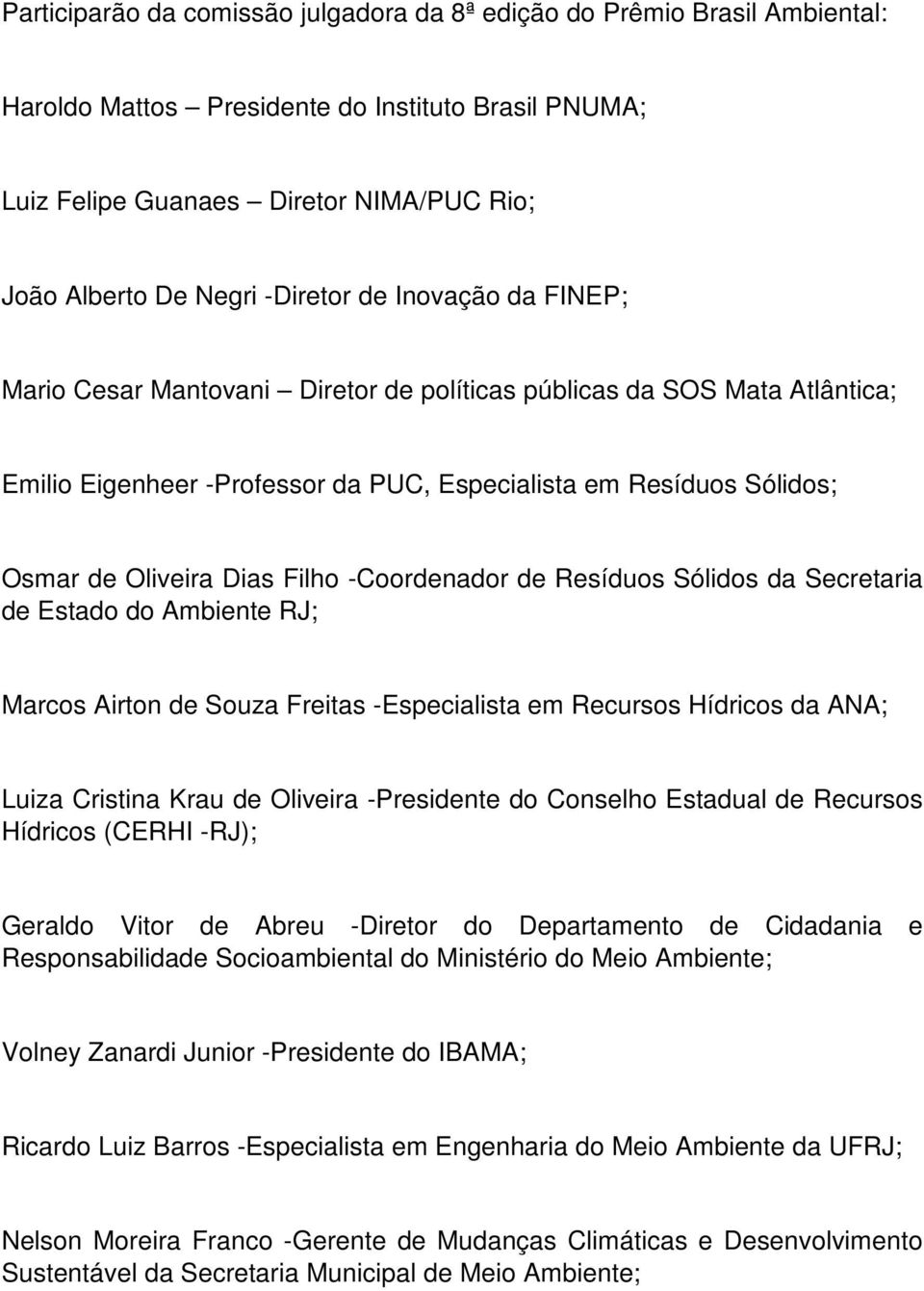 Filho -Coordenador de Resíduos Sólidos da Secretaria de Estado do Ambiente RJ; Marcos Airton de Souza Freitas -Especialista em Recursos Hídricos da ANA; Luiza Cristina Krau de Oliveira -Presidente do