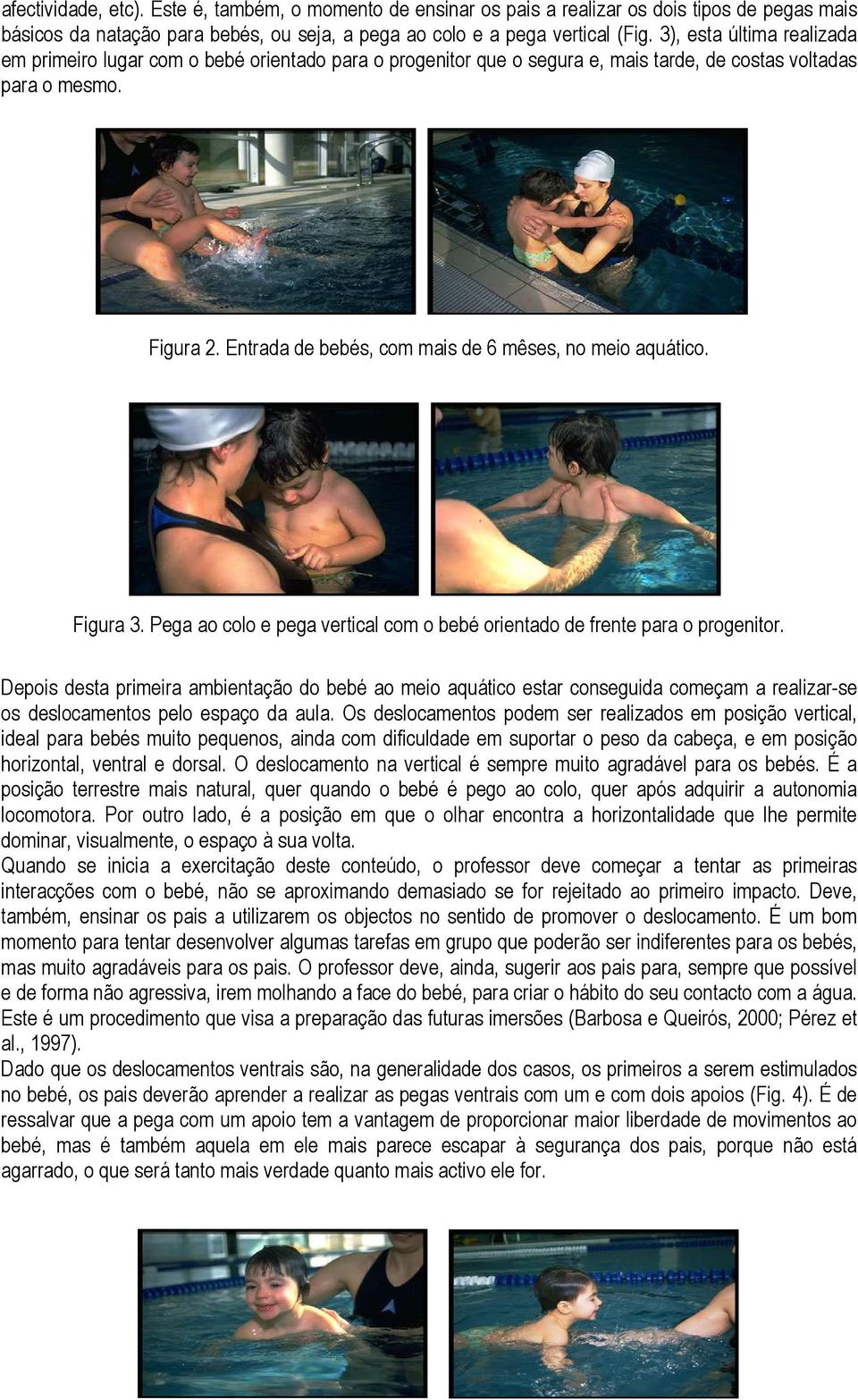 Entrada de bebés, com mais de 6 mêses, no meio aquático. Figura 3. Pega ao colo e pega vertical com o bebé orientado de frente para o progenitor.