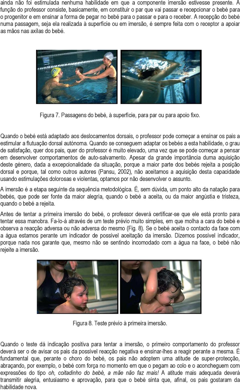 A recepção do bebé numa passagem, seja ela realizada à superfície ou em imersão, é sempre feita com o receptor a apoiar as mãos nas axilas do bebé. Figura 7.