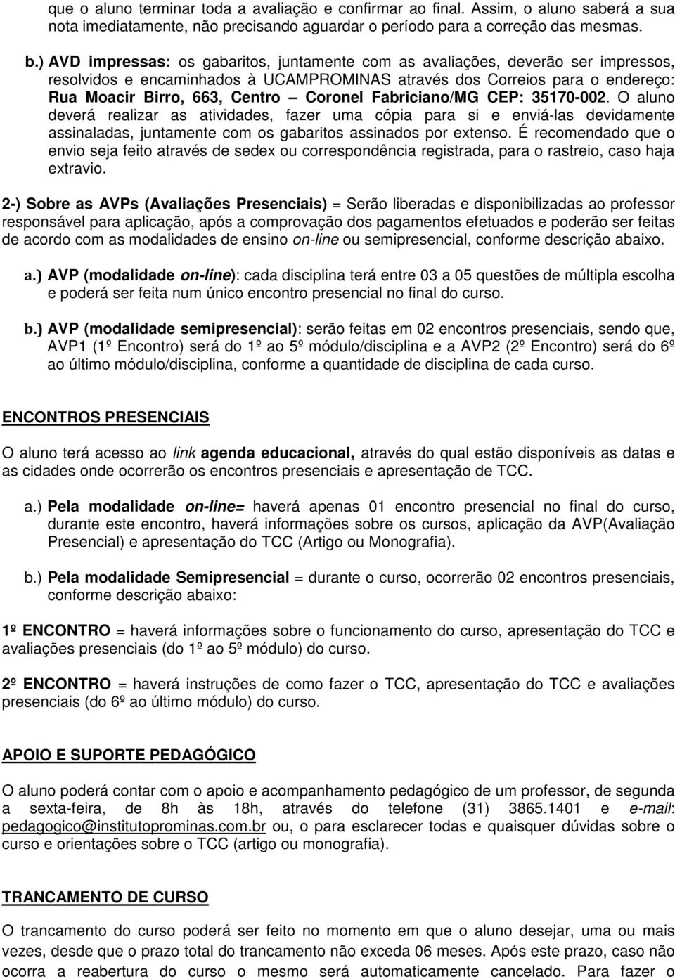 Coronel Fabriciano/MG CEP: 35170-002. O aluno deverá realizar as atividades, fazer uma cópia para si e enviá-las devidamente assinaladas, juntamente com os gabaritos assinados por extenso.