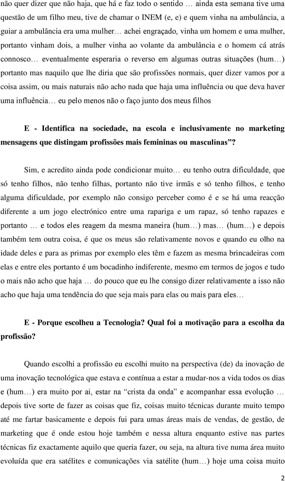 situações (hum ) portanto mas naquilo que lhe diria que são profissões normais, quer dizer vamos por a coisa assim, ou mais naturais não acho nada que haja uma influência ou que deva haver uma