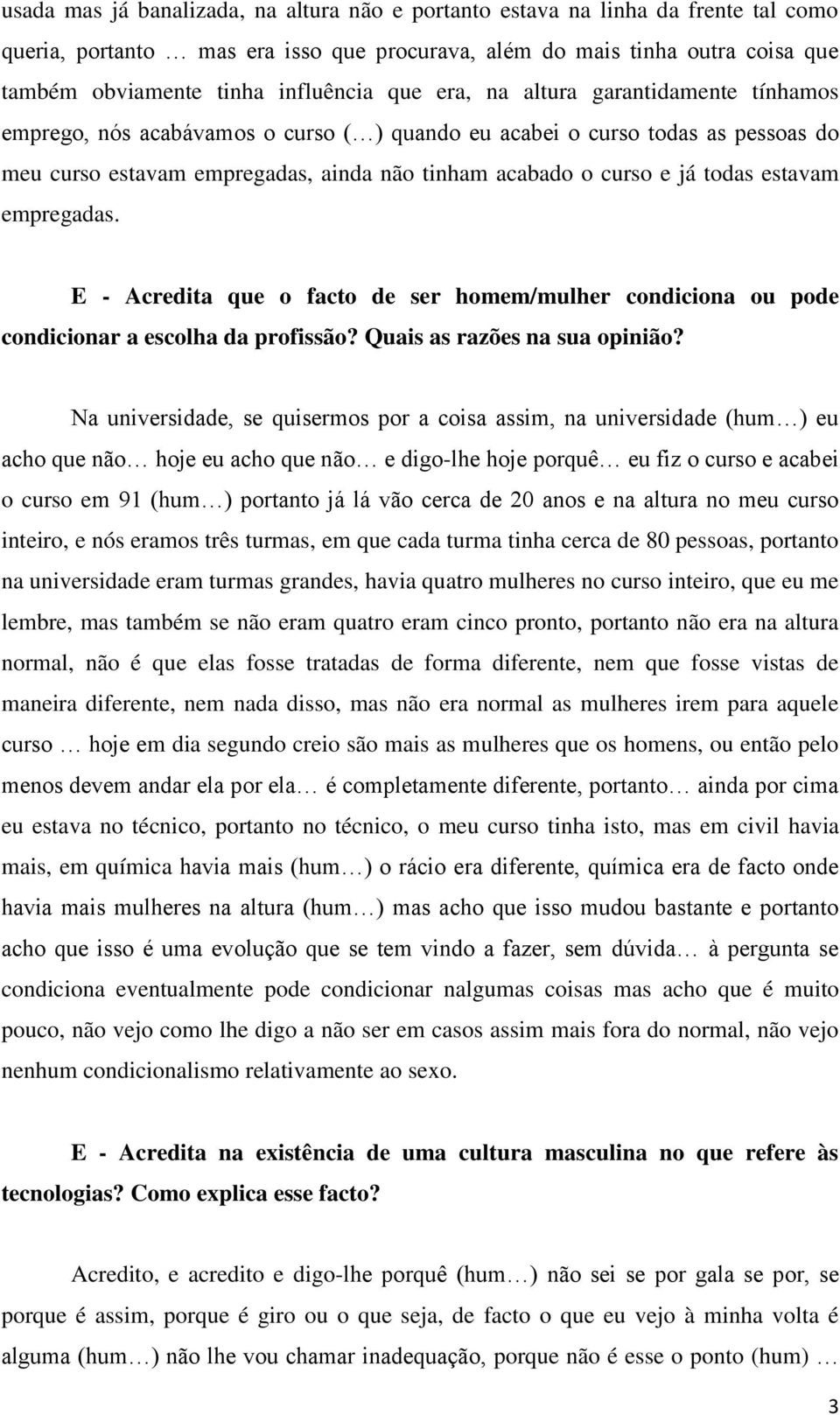 estavam empregadas. E - Acredita que o facto de ser homem/mulher condiciona ou pode condicionar a escolha da profissão? Quais as razões na sua opinião?