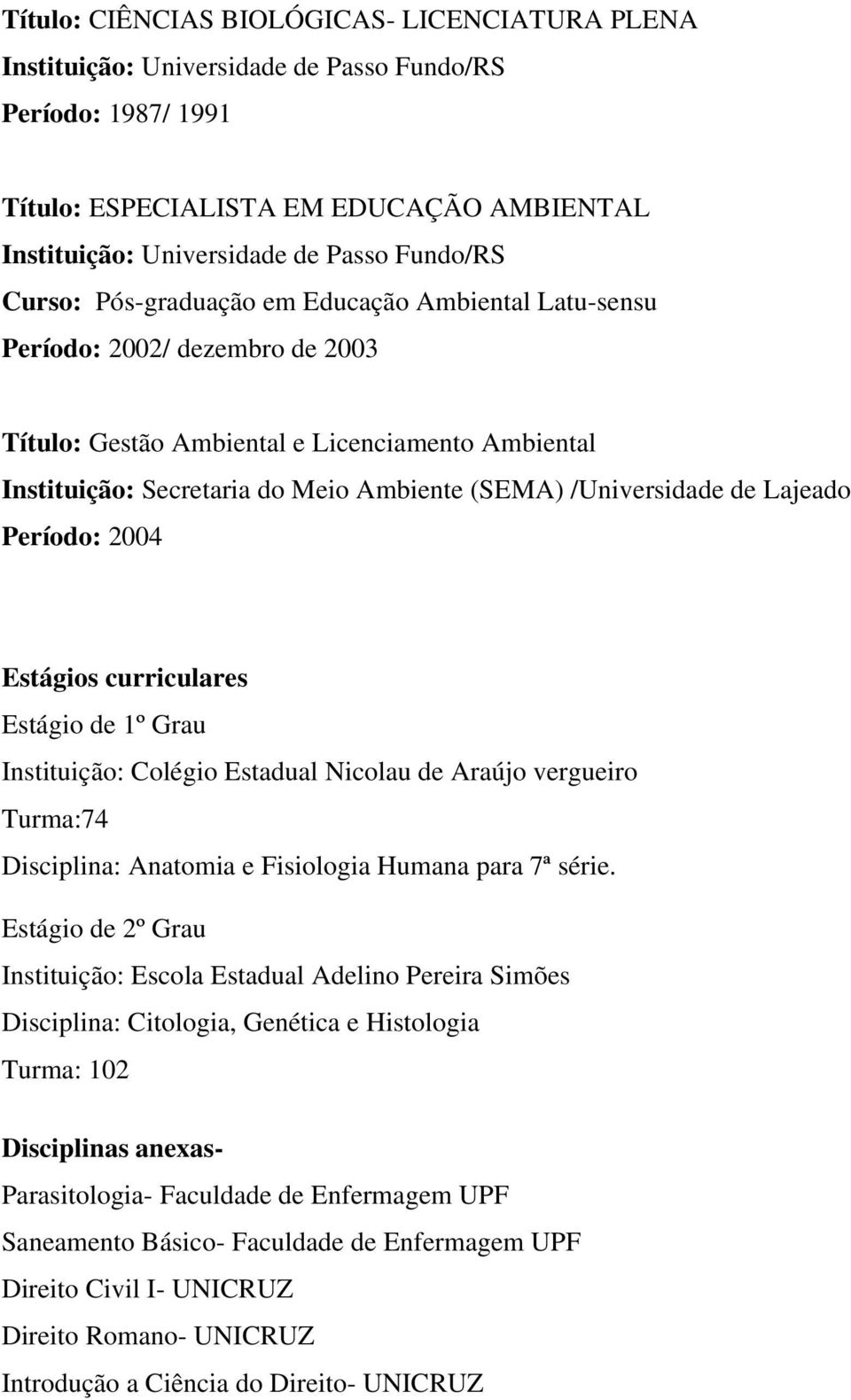 Colégio Estadual Nicolau de Araújo vergueiro Turma:74 Disciplina: Anatomia e Fisiologia Humana para 7ª série.