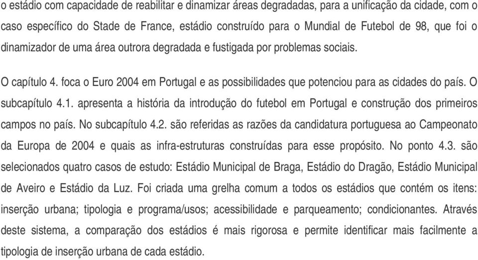 apresenta a história da introdução do futebol em Portugal e construção dos primeiros campos no país. No subcapítulo 4.2.