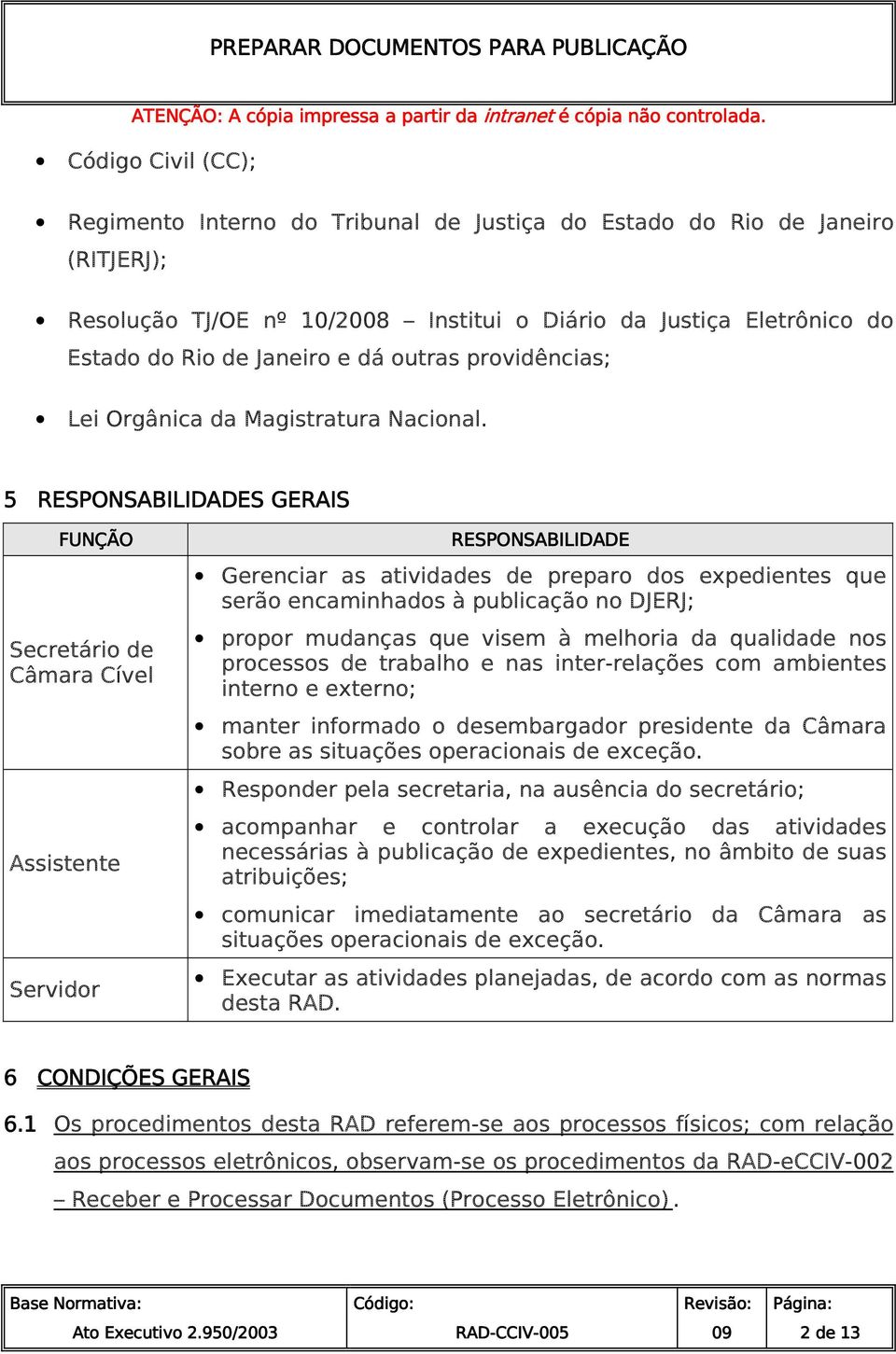 5 RESPONSABILIDADES GERAIS FUNÇÃO Secretário de Câmara Cível Assistente Servidor RESPONSABILIDADE Gerenciar as atividades de preparo dos expedientes que serão encaminhados à publicação no DJERJ;