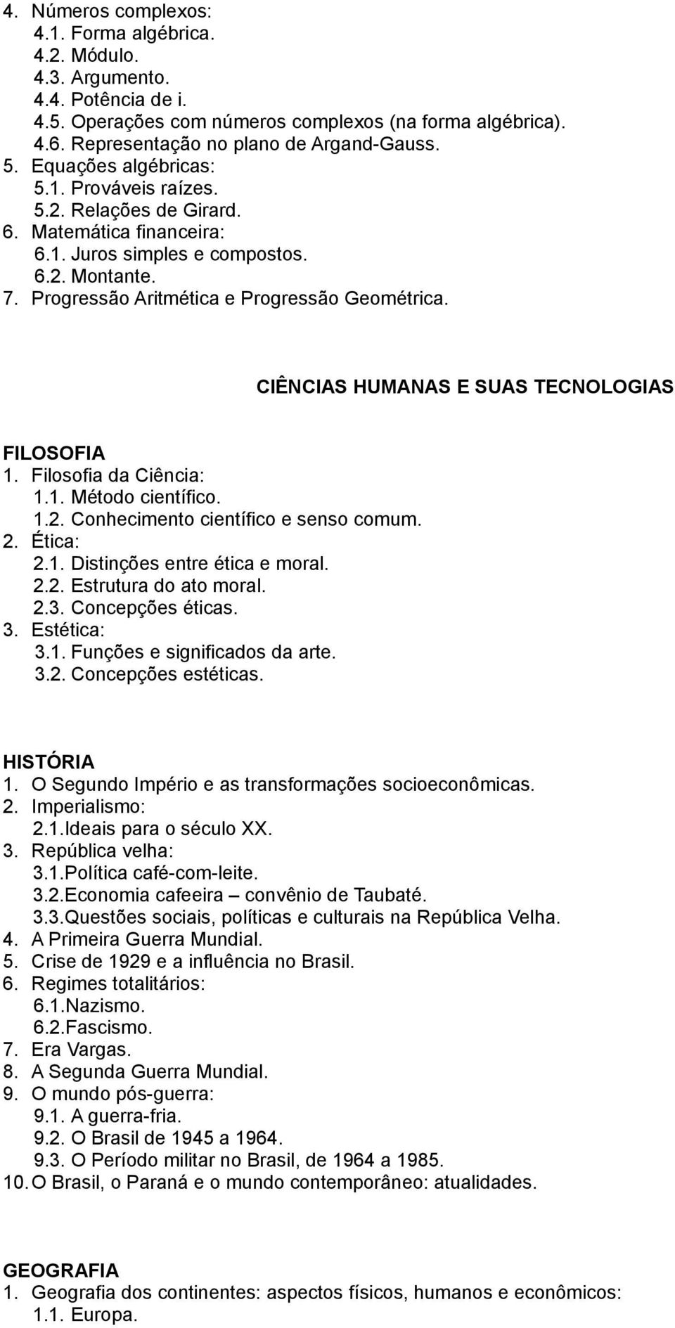 CIÊNCIAS HUMANAS E SUAS TECNOLOGIAS FILOSOFIA 1. Filosofia da Ciência: 1.1. Método científico. 1.2. Conhecimento científico e senso comum. 2. Ética: 2.1. Distinções entre ética e moral. 2.2. Estrutura do ato moral.