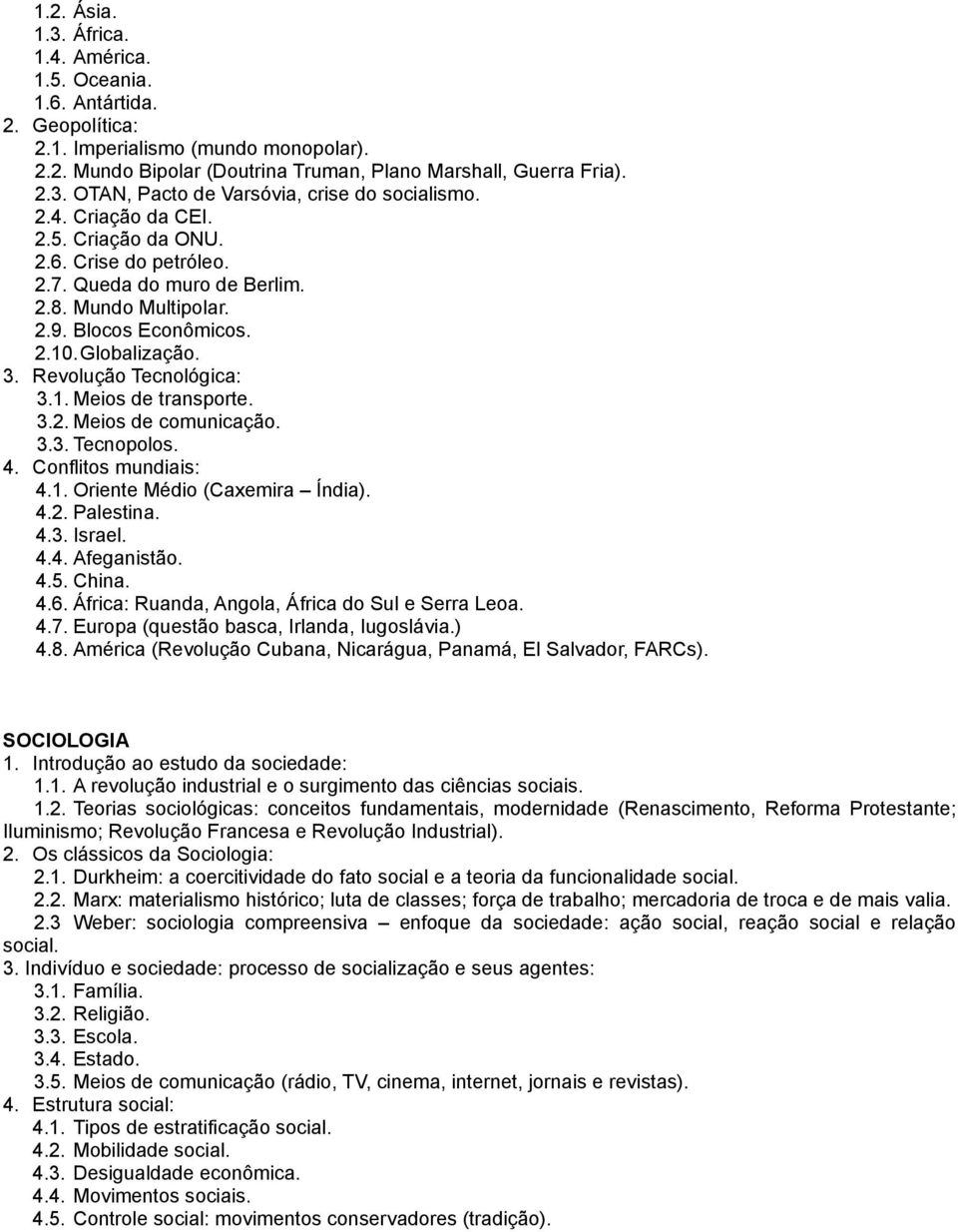 3.2. Meios de comunicação. 3.3. Tecnopolos. 4. Conflitos mundiais: 4.1. Oriente Médio (Caxemira Índia). 4.2. Palestina. 4.3. Israel. 4.4. Afeganistão. 4.5. China. 4.6.