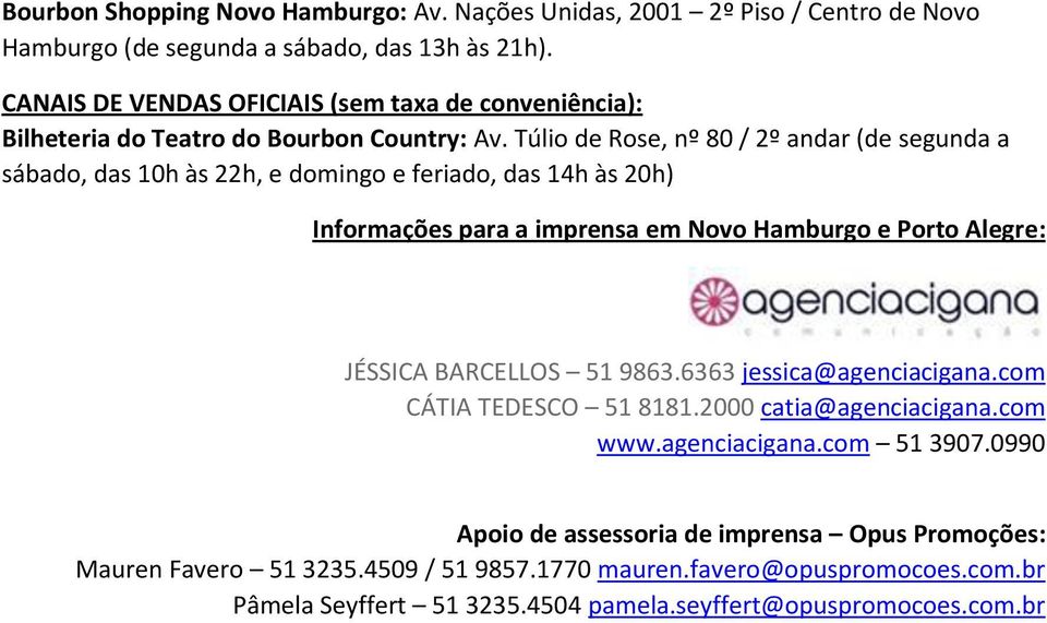 Túlio de Rose, nº 80 / 2º andar (de segunda a sábado, das 10h às 22h, e domingo e feriado, das 14h às 20h) Informações para a imprensa em Novo Hamburgo e Porto Alegre: JÉSSICA