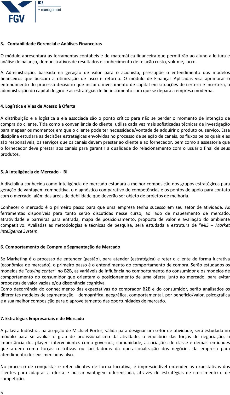 A Administração, baseada na geração de valor para o acionista, pressupõe o entendimento dos modelos financeiros que buscam a otimização de risco e retorno.