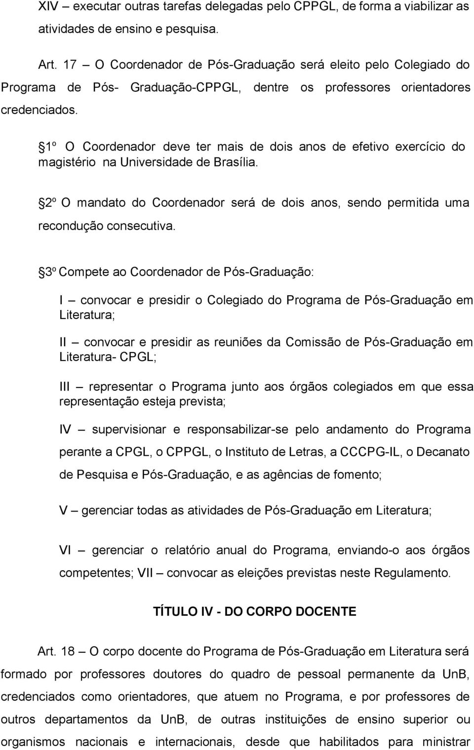 1 o O Coordenador deve ter mais de dois anos de efetivo exercício do magistério na Universidade de Brasília. 2 o O mandato do Coordenador será de dois anos, sendo permitida uma recondução consecutiva.