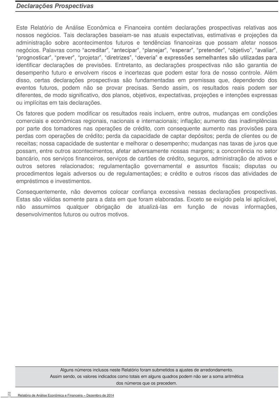 Palavras como acreditar, antecipar, planejar, esperar, pretender, objetivo, avaliar, prognosticar, prever, projetar, diretrizes, deveria e expressões semelhantes são utilizadas para identificar