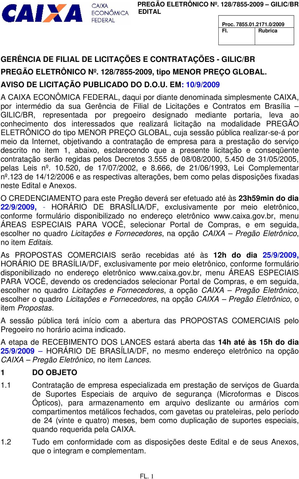 EM: 10/9/2009 A CAIXA ECONÔMICA FEDERAL, daqui por diante denominada simplesmente CAIXA, por intermédio da sua Gerência de Filial de Licitações e Contratos em Brasília GILIC/BR, representada por