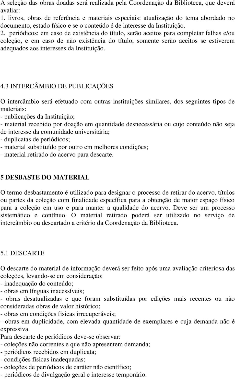 periódicos: em caso de existência do título, serão aceitos para completar falhas e/ou coleção, e em caso de não existência do título, somente serão aceitos se estiverem adequados aos interesses da