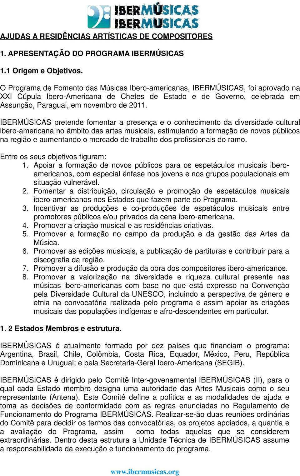 IBERMÚSICAS pretende fomentar a presença e o conhecimento da diversidade cultural ibero-americana no âmbito das artes musicais, estimulando a formação de novos públicos na região e aumentando o