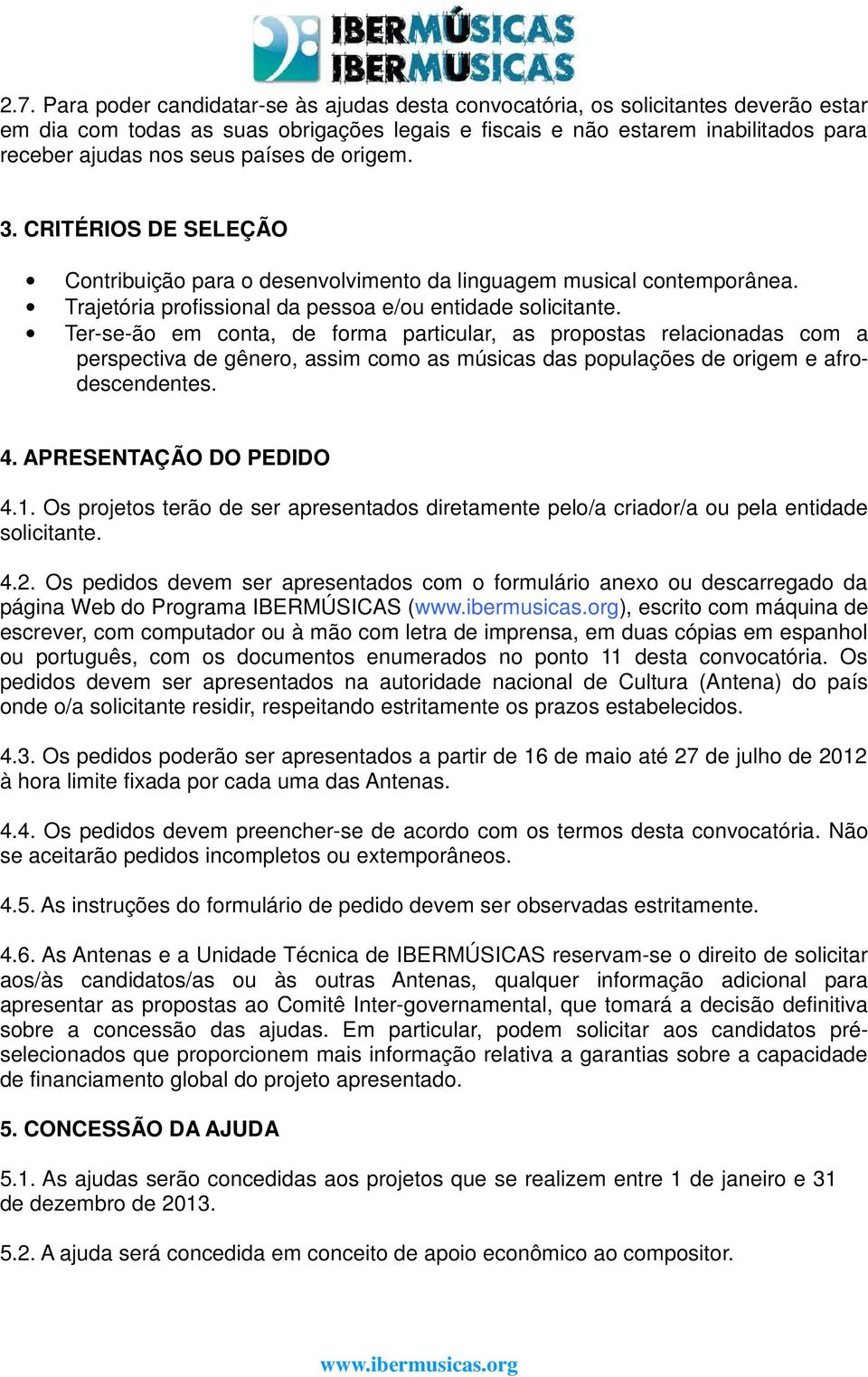 Ter-se-ão em conta, de forma particular, as propostas relacionadas com a perspectiva de gênero, assim como as músicas das populações de origem e afrodescendentes. 4. APRESENTAÇÃO DO PEDIDO 4.1.