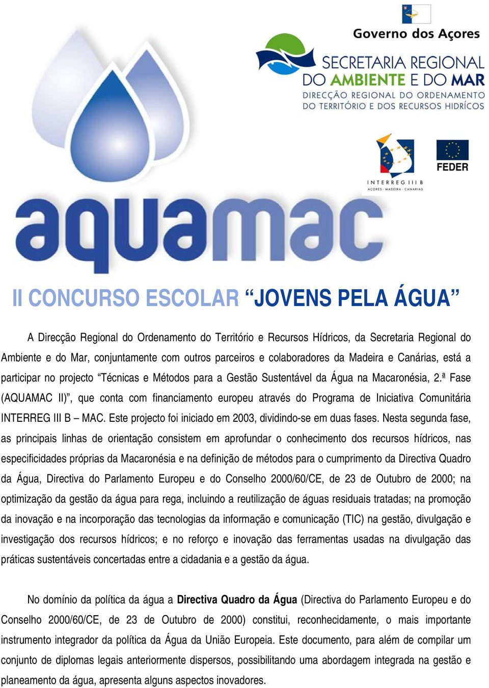 ª Fase (AQUAMAC II), que conta com financiamento europeu através do Programa de Iniciativa Comunitária INTERREG III B MAC. Este projecto foi iniciado em 2003, dividindo-se em duas fases.
